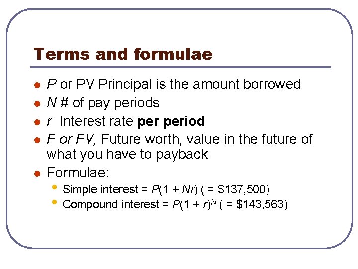 Terms and formulae l l l P or PV Principal is the amount borrowed