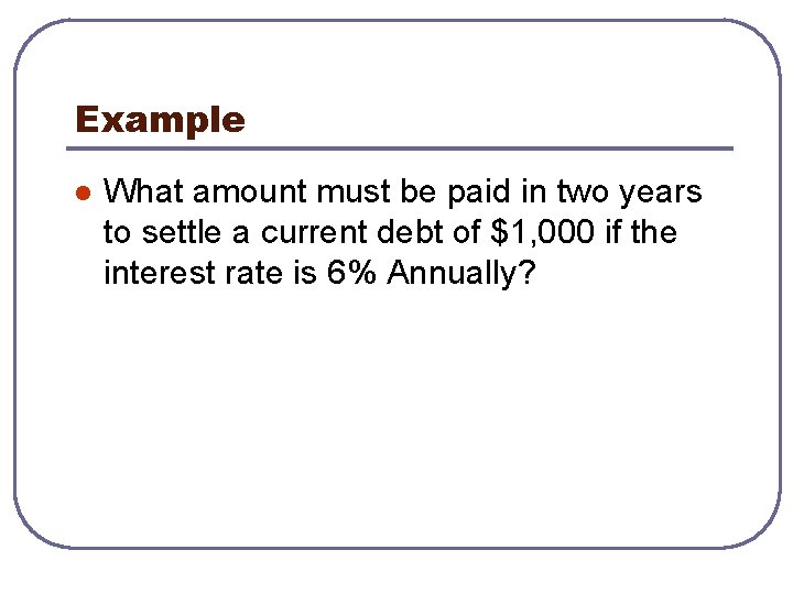 Example l What amount must be paid in two years to settle a current