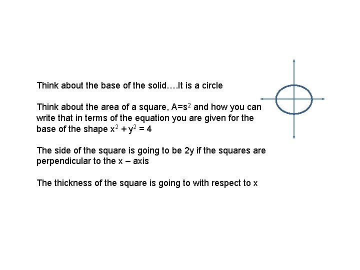 Think about the base of the solid…. It is a circle Think about the