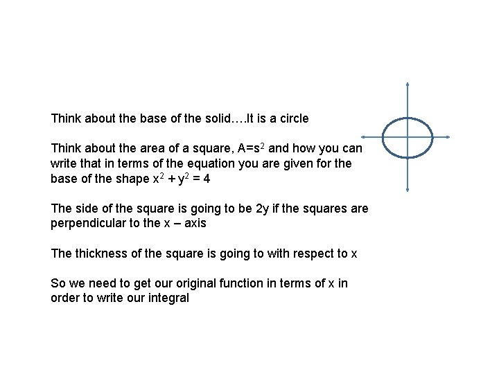 Think about the base of the solid…. It is a circle Think about the