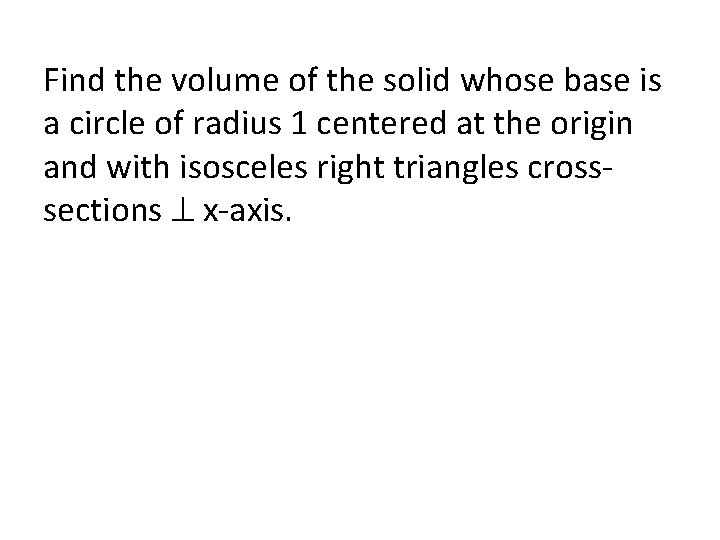 Find the volume of the solid whose base is a circle of radius 1