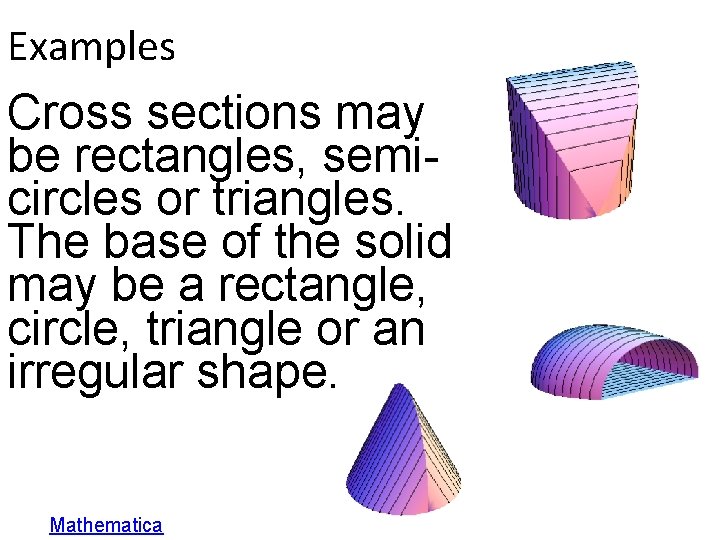 Examples Cross sections may be rectangles, semicircles or triangles. The base of the solid