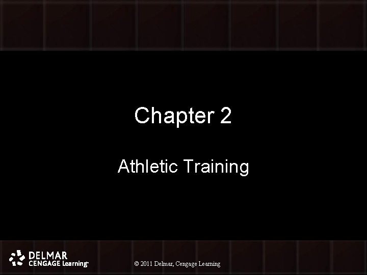 Chapter 2 Athletic Training © 2011 Delmar, Cengage Learning © 2010 Delmar, Cengage Learning