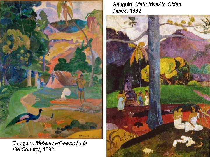Gauguin, Matu Mua/ In Olden Times, 1892 Gauguin, Matamoe/Peacocks in the Country, 1892 