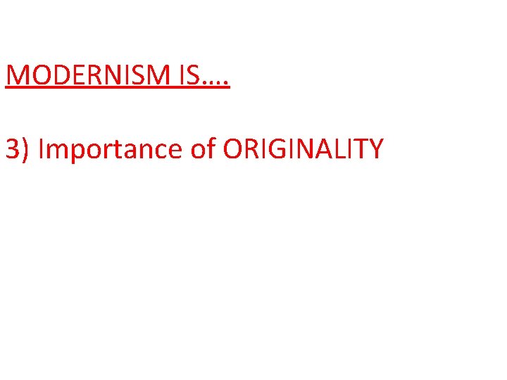 MODERNISM IS…. 3) Importance of ORIGINALITY 