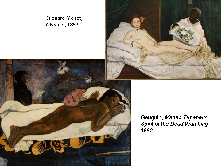 Edouard Manet, Olympia, 1863 Gauguin, Manao Tupapau/ Spirit of the Dead Watching 1892 
