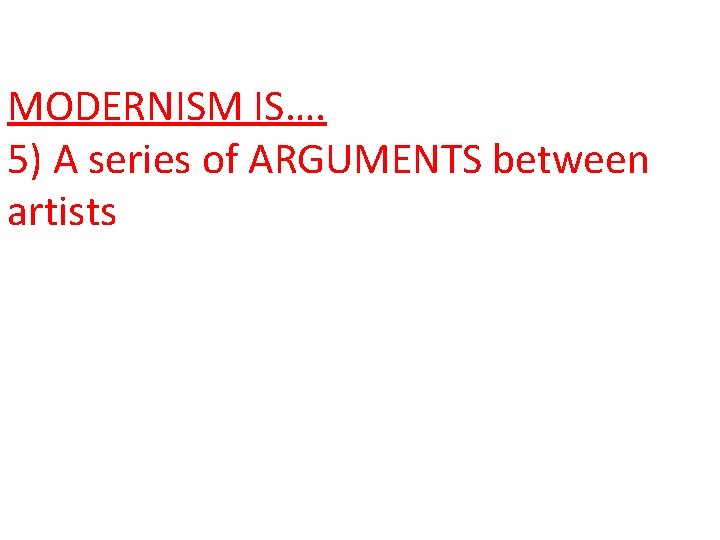 MODERNISM IS…. 5) A series of ARGUMENTS between artists 