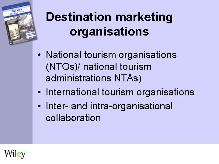 Destination marketing organisations • National tourism organisations (NTOs)/ national tourism administrations NTAs) • International