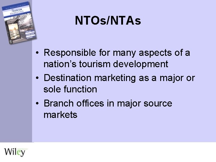 NTOs/NTAs • Responsible for many aspects of a nation’s tourism development • Destination marketing