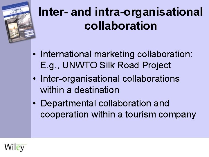 Inter- and intra-organisational collaboration • International marketing collaboration: E. g. , UNWTO Silk Road