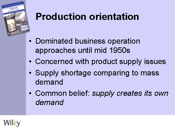 Production orientation • Dominated business operation approaches until mid 1950 s • Concerned with
