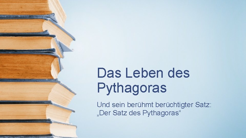 Das Leben des Pythagoras Und sein berühmt berüchtigter Satz: „Der Satz des Pythagoras“ 