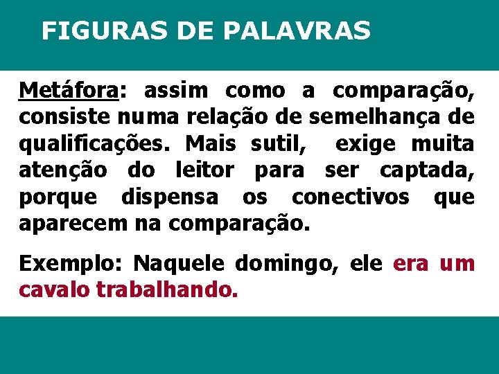 FIGURAS DE PALAVRAS Metáfora: assim como a comparação, consiste numa relação de semelhança de