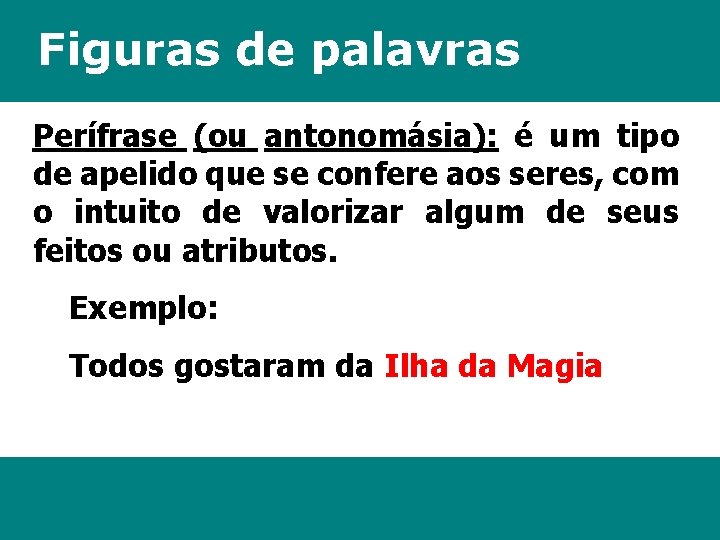 Figuras de palavras Perífrase (ou antonomásia): é um tipo de apelido que se confere