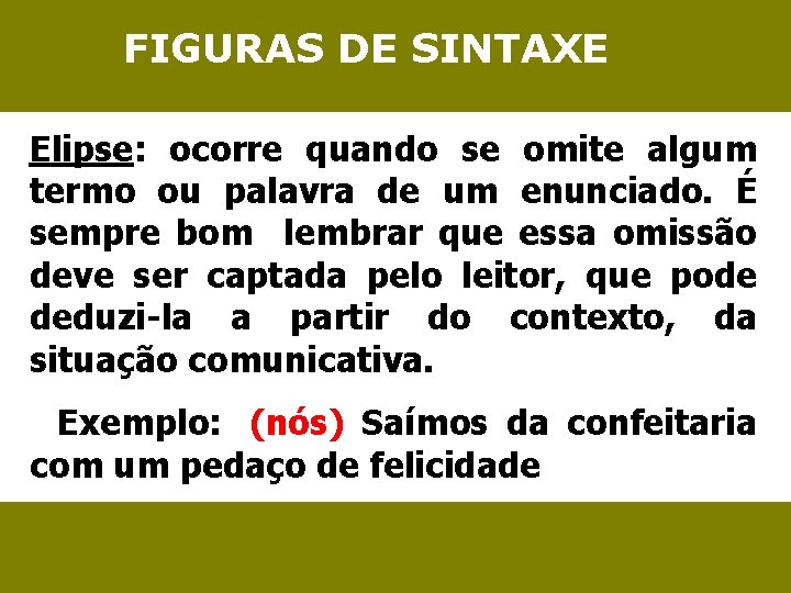 FIGURAS DE SINTAXE Elipse: ocorre quando se omite algum termo ou palavra de um