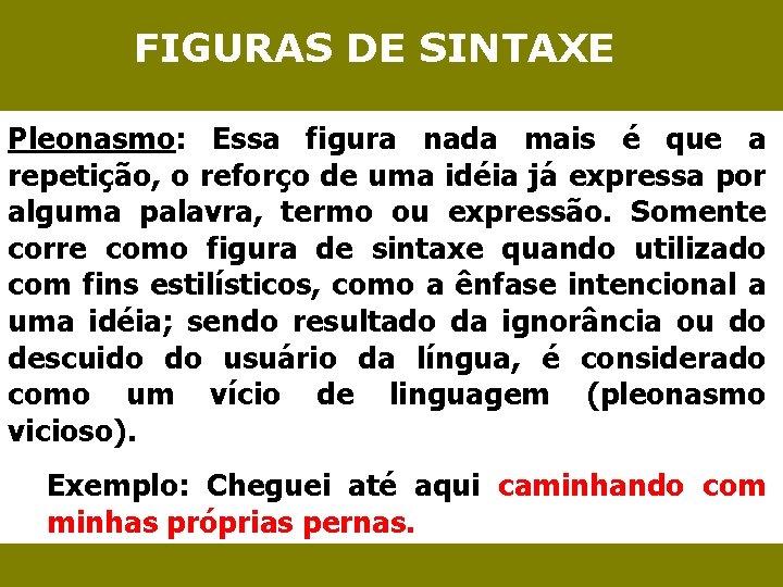FIGURAS DE SINTAXE Pleonasmo: Essa figura nada mais é que a repetição, o reforço