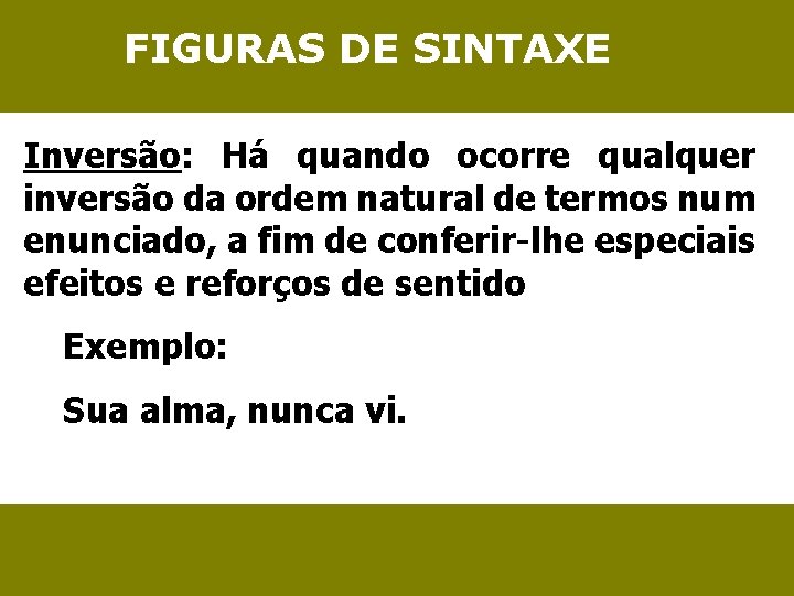 FIGURAS DE SINTAXE Inversão: Há quando ocorre qualquer inversão da ordem natural de termos