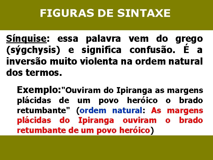 FIGURAS DE SINTAXE Sínquise: essa palavra vem do grego (sýgchysis) e significa confusão. É