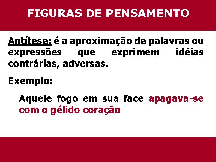 FIGURAS DE PENSAMENTO Antítese: é a aproximação de palavras ou expressões que exprimem idéias