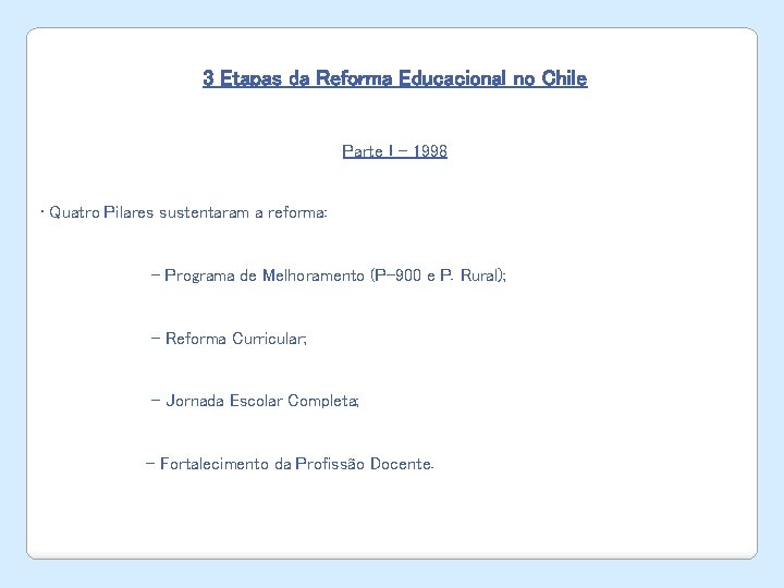 3 Etapas da Reforma Educacional no Chile Parte I – 1998 • Quatro Pilares