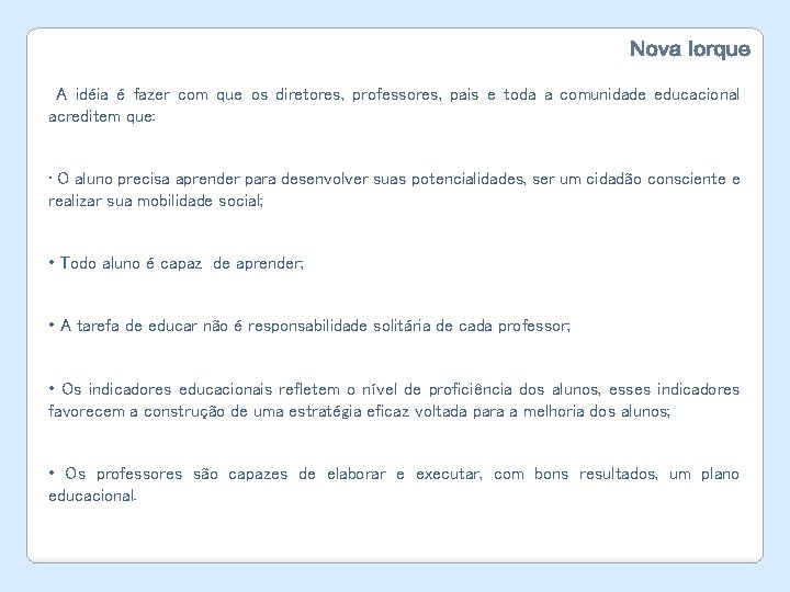 A idéia é fazer com que os diretores, professores, pais e toda a comunidade