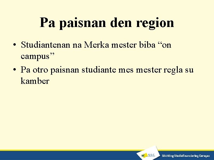 Pa paisnan den region • Studiantenan na Merka mester biba “on campus” • Pa