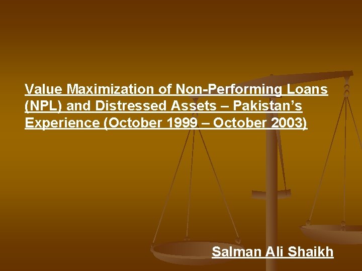 Value Maximization of Non-Performing Loans (NPL) and Distressed Assets – Pakistan’s Experience (October 1999
