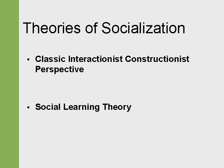 Theories of Socialization § Classic Interactionist Constructionist Perspective § Social Learning Theory 