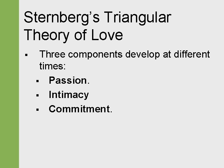 Sternberg’s Triangular Theory of Love § Three components develop at different times: § Passion.
