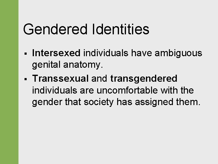 Gendered Identities § § Intersexed individuals have ambiguous genital anatomy. Transsexual and transgendered individuals