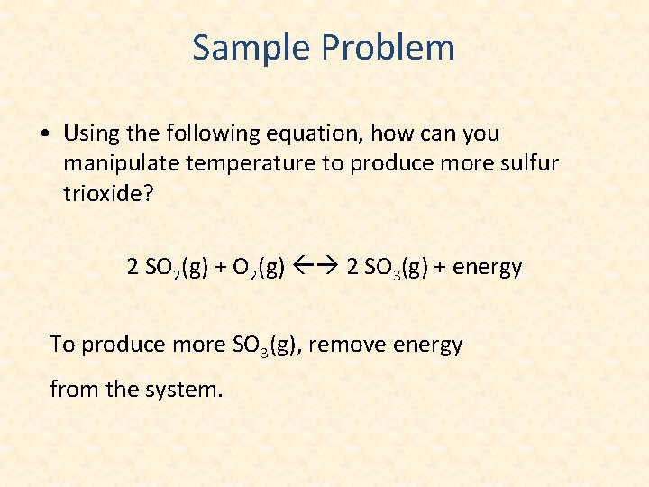 Sample Problem • Using the following equation, how can you manipulate temperature to produce