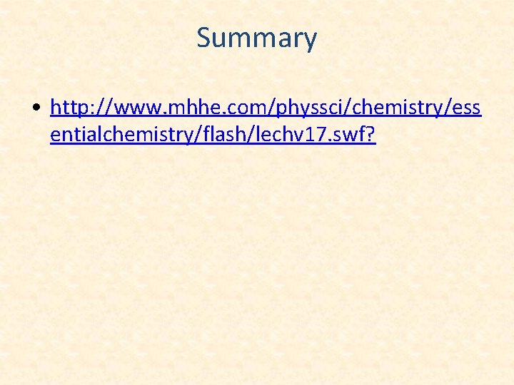 Summary • http: //www. mhhe. com/physsci/chemistry/ess entialchemistry/flash/lechv 17. swf? 