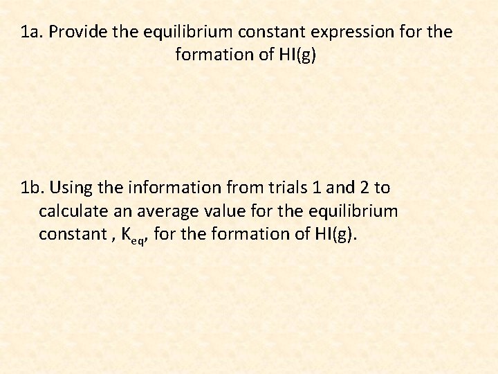 1 a. Provide the equilibrium constant expression for the formation of HI(g) 1 b.