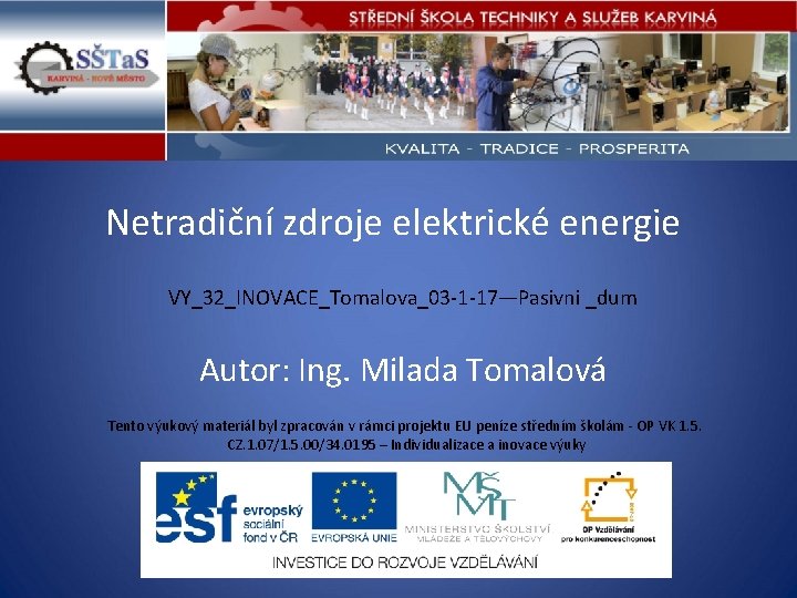 Netradiční zdroje elektrické energie VY_32_INOVACE_Tomalova_03 -1 -17—Pasivni _dum Autor: Ing. Milada Tomalová Tento výukový