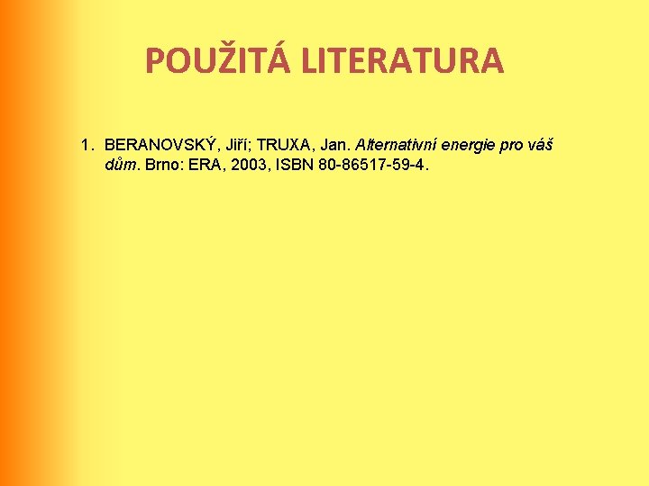 POUŽITÁ LITERATURA 1. BERANOVSKÝ, Jiří; TRUXA, Jan. Alternativní energie pro váš dům. Brno: ERA,