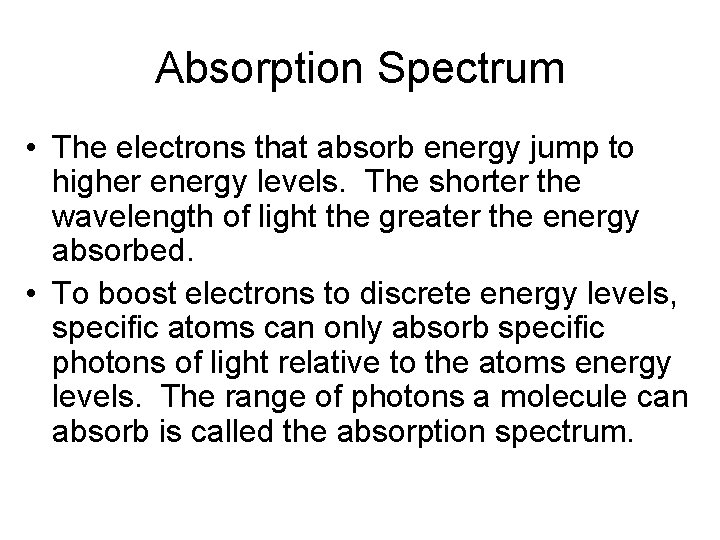 Absorption Spectrum • The electrons that absorb energy jump to higher energy levels. The