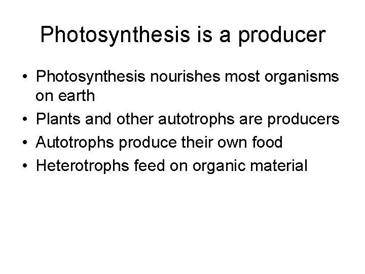 Photosynthesis is a producer • Photosynthesis nourishes most organisms on earth • Plants and