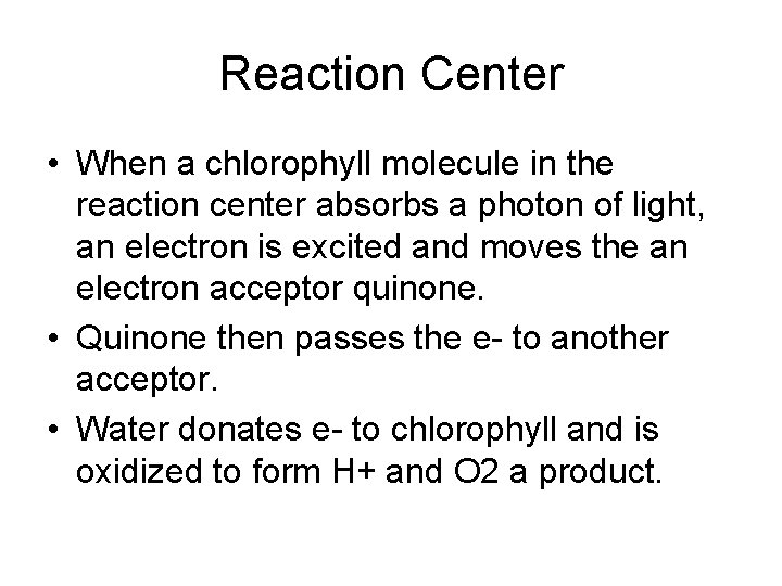 Reaction Center • When a chlorophyll molecule in the reaction center absorbs a photon