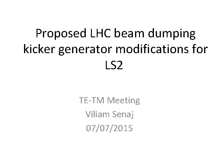 Proposed LHC beam dumping kicker generator modifications for LS 2 TE-TM Meeting Viliam Senaj