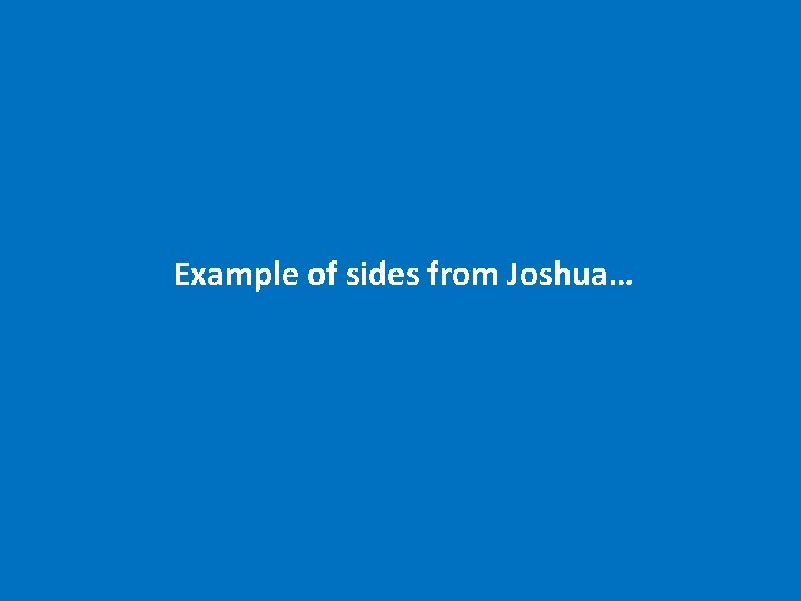 Example of sides from Joshua… 