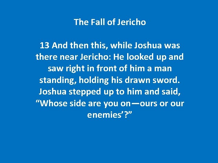 The Fall of Jericho 13 And then this, while Joshua was there near Jericho: