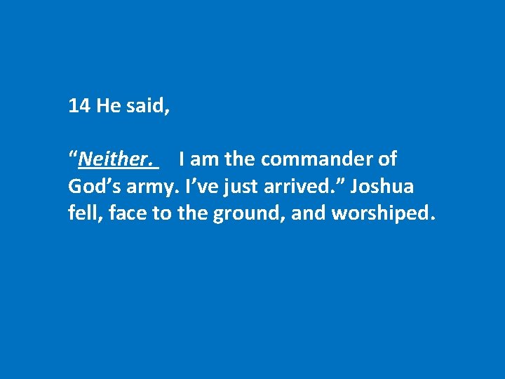 14 He said, “Neither. I am the commander of God’s army. I’ve just arrived.
