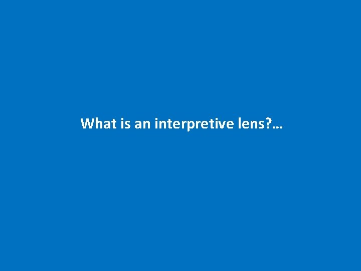 What is an interpretive lens? … 