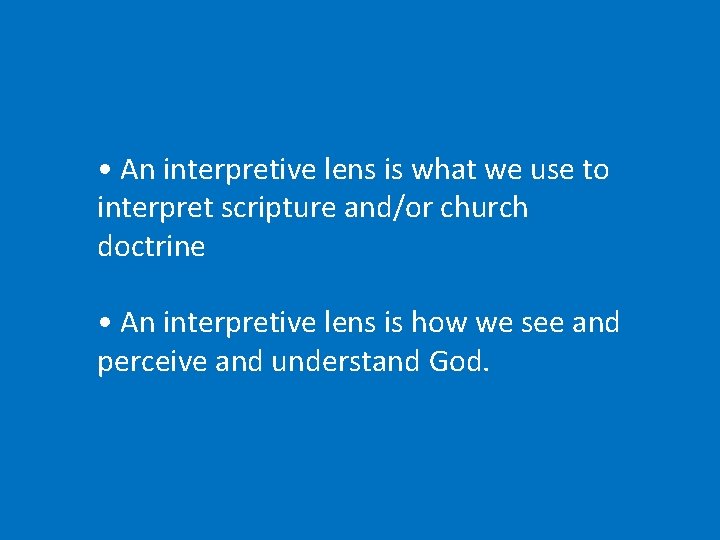  • An interpretive lens is what we use to interpret scripture and/or church