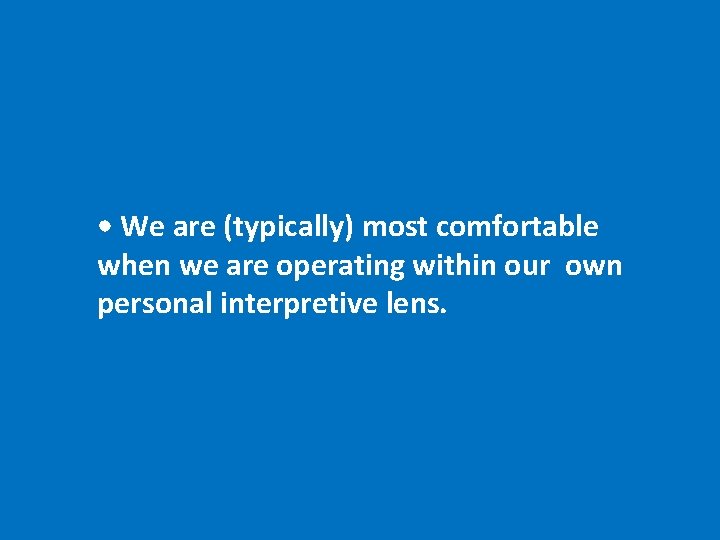  • We are (typically) most comfortable when we are operating within our own