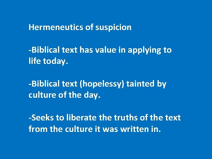 Hermeneutics of suspicion -Biblical text has value in applying to life today. -Biblical text