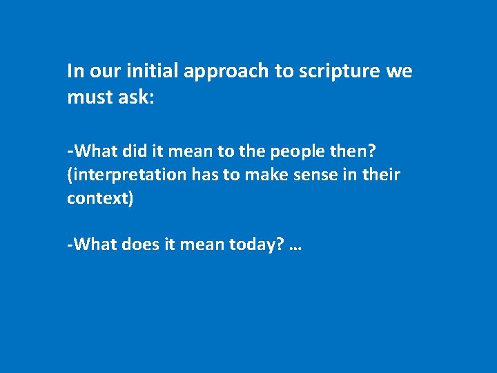 In our initial approach to scripture we must ask: -What did it mean to