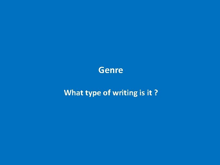 Genre What type of writing is it ? 