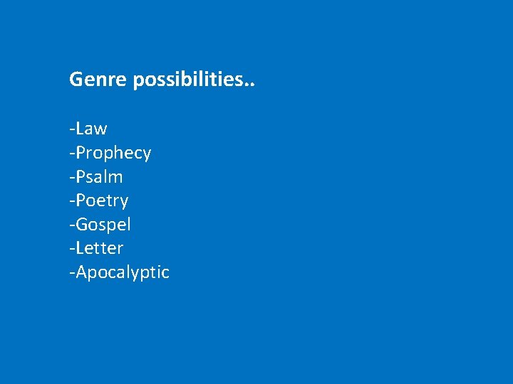 Genre possibilities. . -Law -Prophecy -Psalm -Poetry -Gospel -Letter -Apocalyptic 