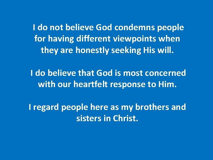  I do not believe God condemns people for having different viewpoints when they